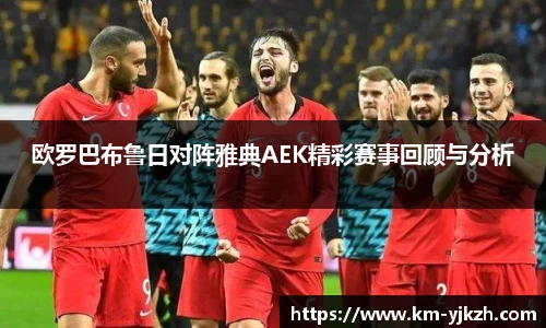 欧罗巴布鲁日对阵雅典AEK精彩赛事回顾与分析